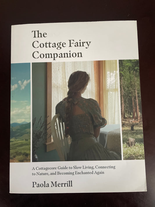 The Cottage Fairy Companion: A Cottagecore Guide to Slow Living, Connecting to Nature, and Becoming Enchanted Again (Mindful Living, The Art of Slowing Down) - Merrill, Paola