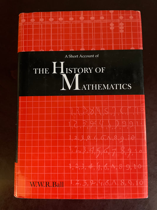 A Short Account of the History of Mathematics - Ball, W. W. Rouse