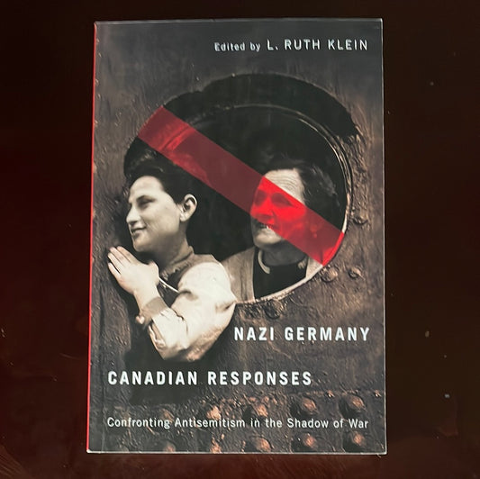 Nazi Germany, Canadian Responses: Confronting Antisemitism in the Shadow of War - Klein, L. Ruth