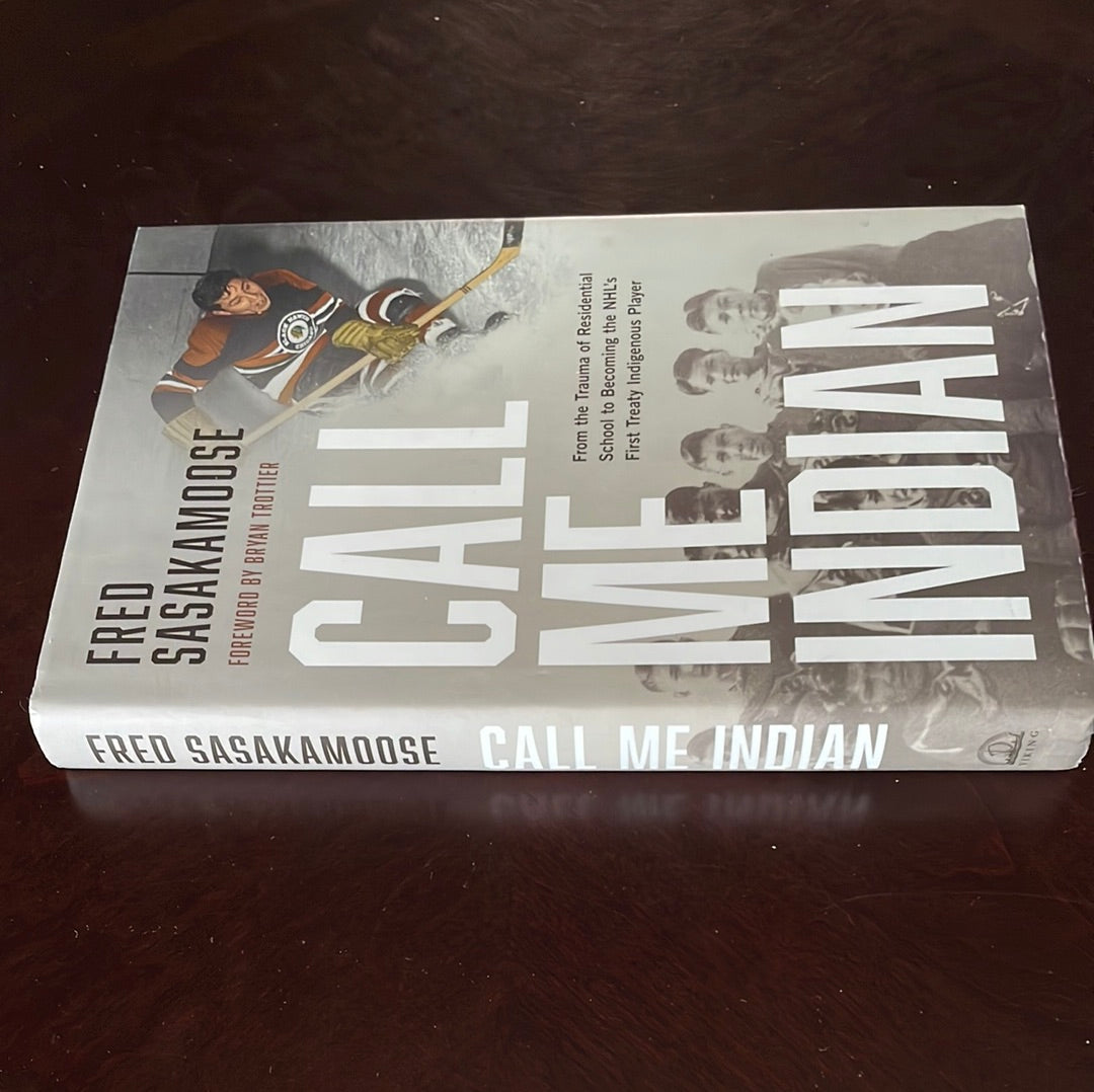 Call Me Indian: From the Trauma of Residential School to Becoming the NHL's First Treaty Indigenous Player - Sasakamoose, Fred