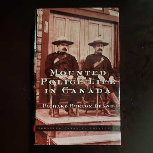 Mounted Police Life in Canada - Deane, R. Burton