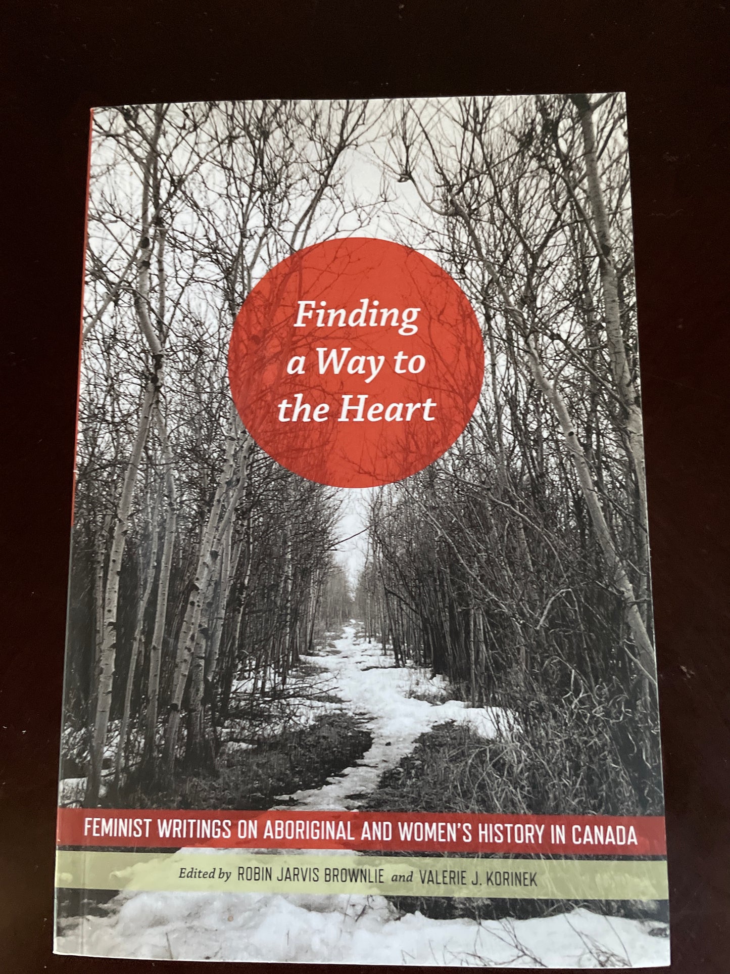 Finding a Way to the Heart: Feminist Writings on Aboriginal and Women's History in Canada (Signed) - Brownlie, Robin Jarvis; Korinek, Valerie J.