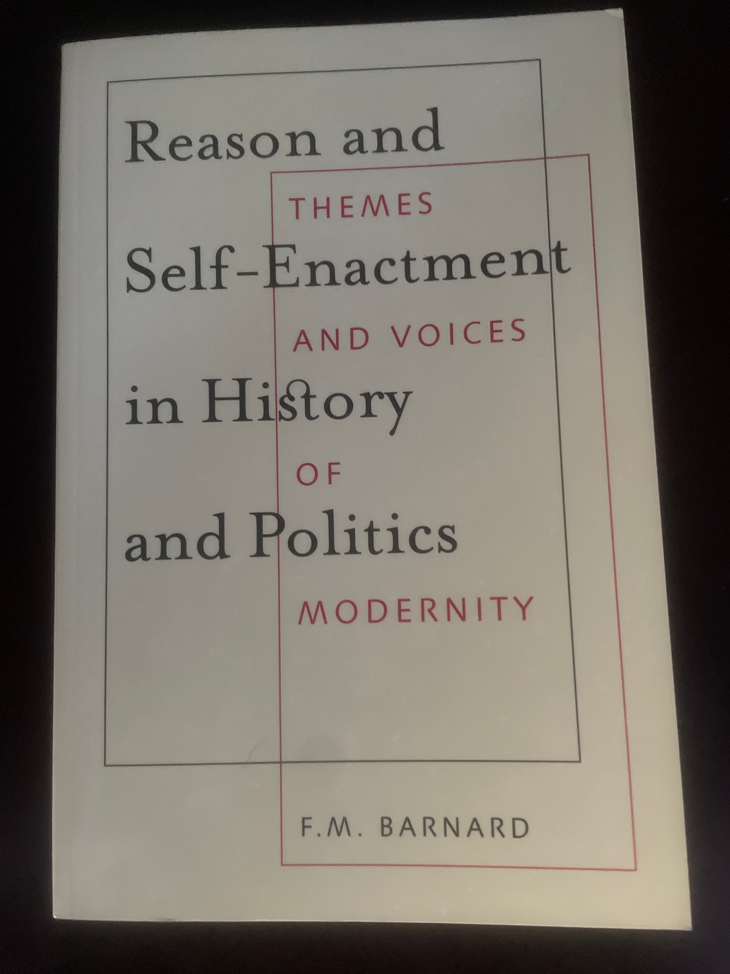 Reason and Self-Enactment in History and Politics: Themes and Voices of Modernity (Volume 40) (McGill-Queen's Studies in the Hist of Id) - Barnard, F. M.