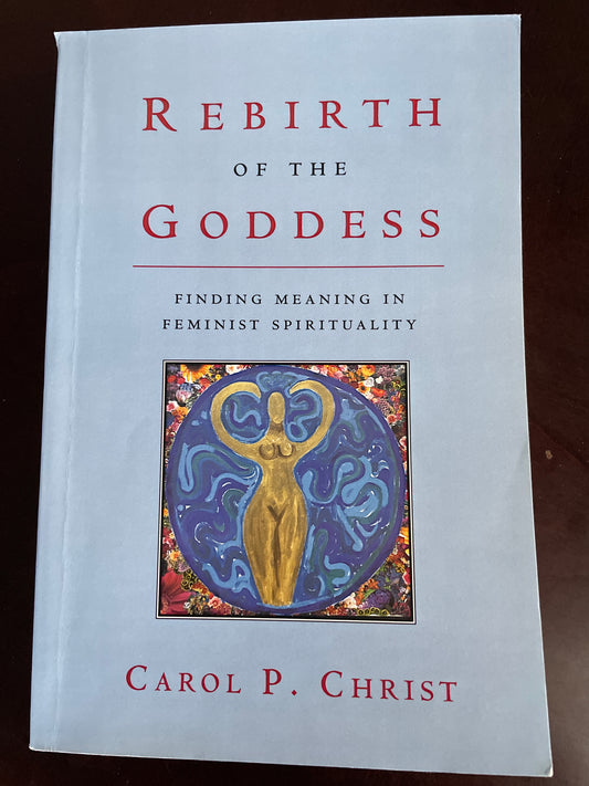 Rebirth of the Goddess: Finding Meaning in Feminist Spirituality - Christ, Carol P. P.