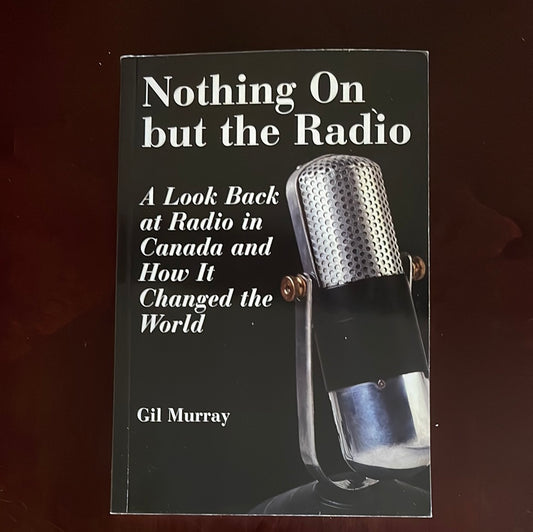 Nothing On but the Radio: A Look Back at Radio in Canada and How It Changed the World - Murray, Gil