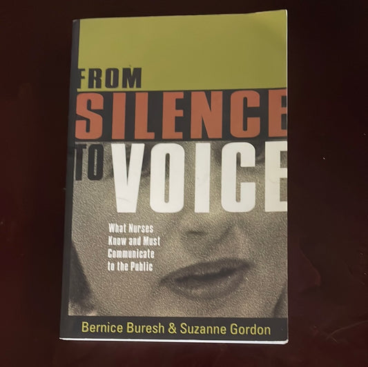 From Silence to Voice: What Nurses Know and Must Communicate to the Public - Buresh, Bernice; Gordon, Suzanne