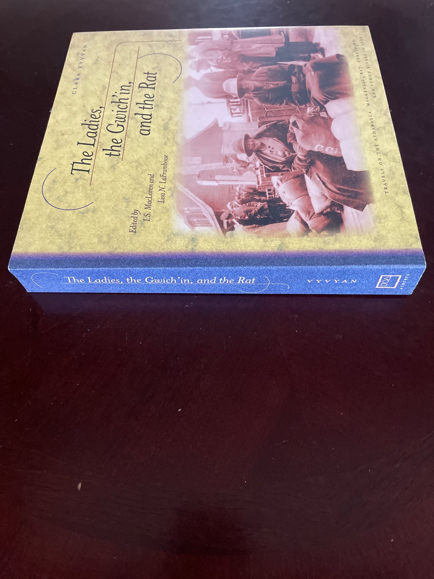 The Ladies, the Gwich'in, and the Rat: Travels on the Athabasca, Mackenzie, Rat, Porcupine, and Yukon Rivers in 1926 - Vyvyan, Clara