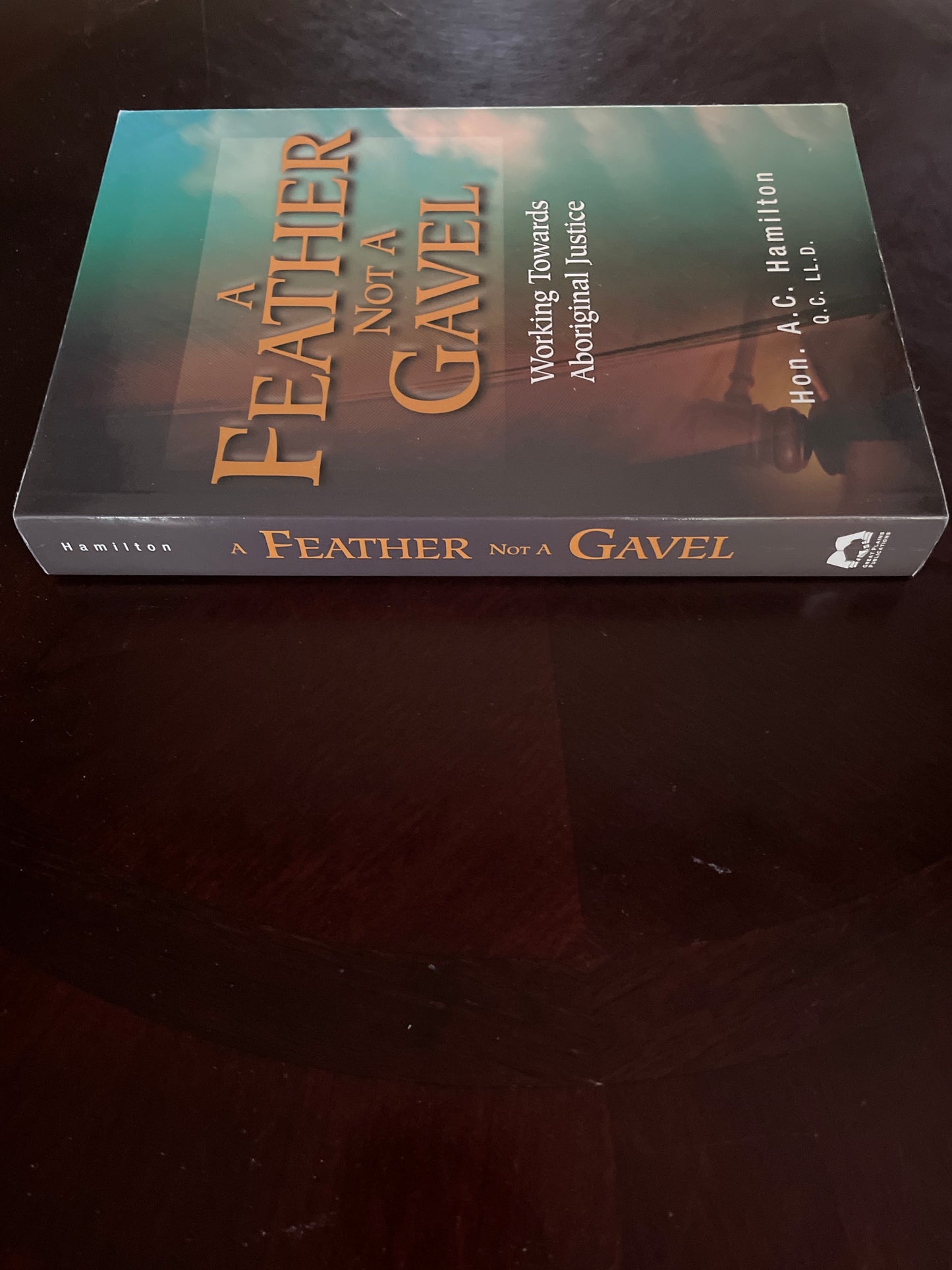 A Feather Not A Gavel: Working Towards Aboriginal Justice (Inscribed) - Hamilton, A. C.