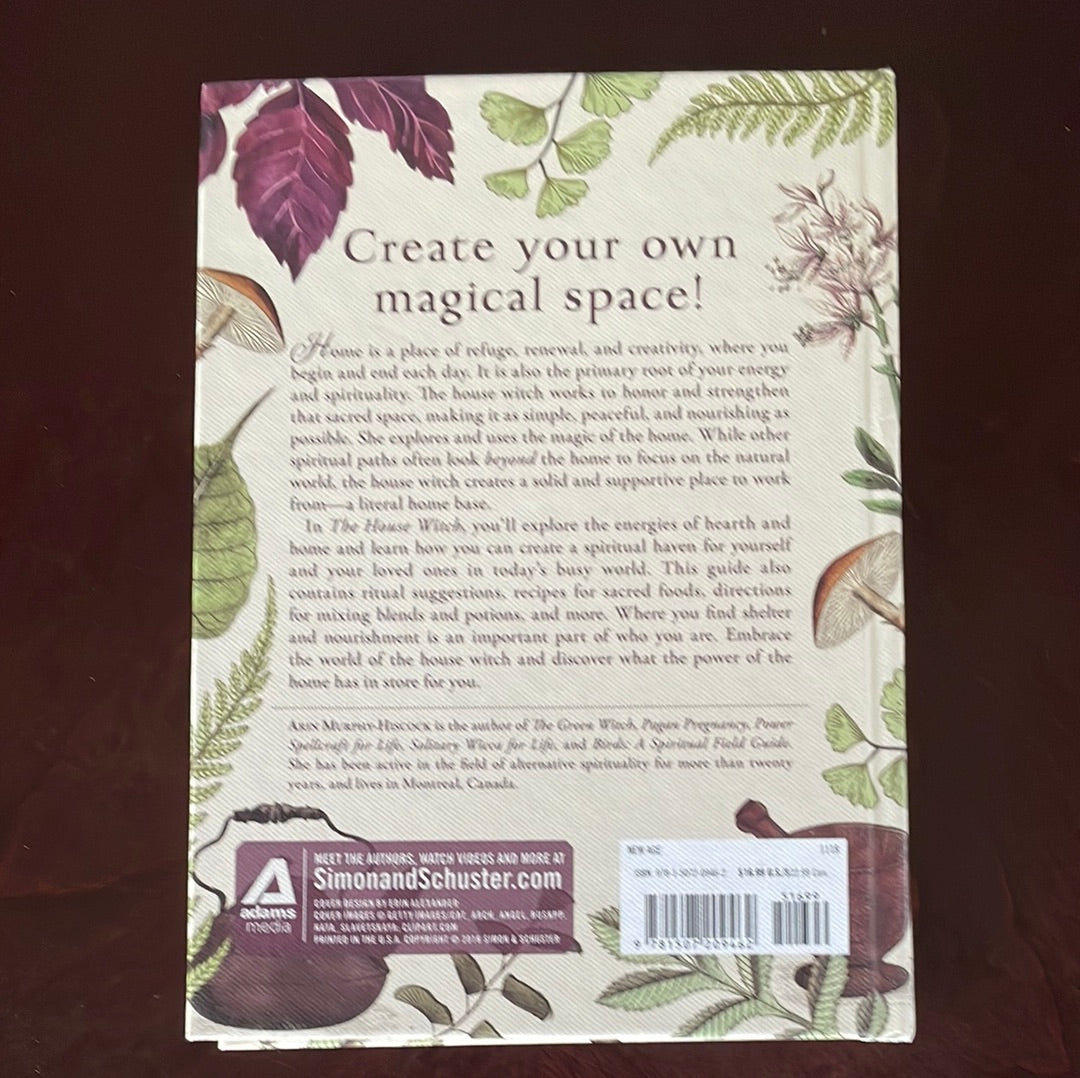 The House Witch: Your Complete Guide to Creating a Magical Space with Rituals and Spells for Hearth and Home - Murphy-Hiscock, Arin