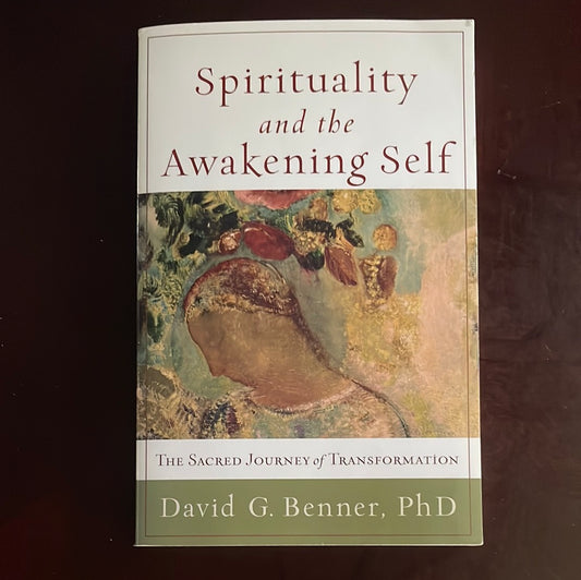 Spirituality and the Awakening Self: The Sacred Journey of Transformation - Benner, David G.