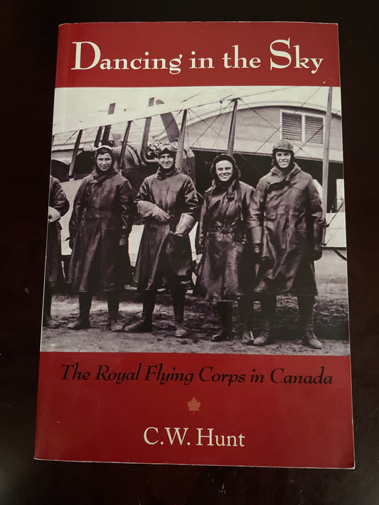 Dancing in the Sky: The Royal Flying Corps in Canada - Hunt, C.W.