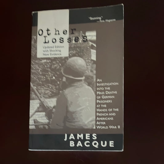 Other Losses: An Investigation into the Mass Deaths of German Prisoners at the Hands of the French and Americans After World War II - Bacque, James