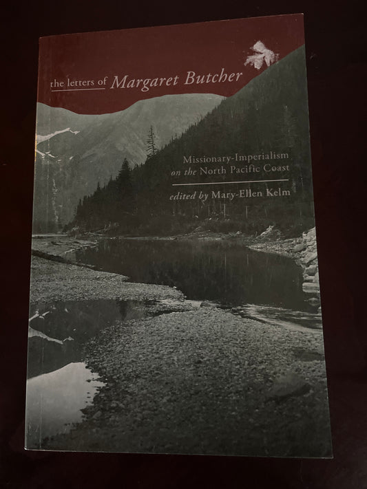 The Letters of Margaret Butcher: Missionary-Imperialism on the North Pacific Coast - Kelm, Mary-Ellen (editor); Butcher, Margaret (author)