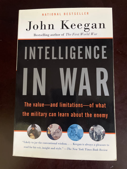 Intelligence in War: The Value - and Limitations - of What the Military Can Learn About the Enemy - Keegan, John