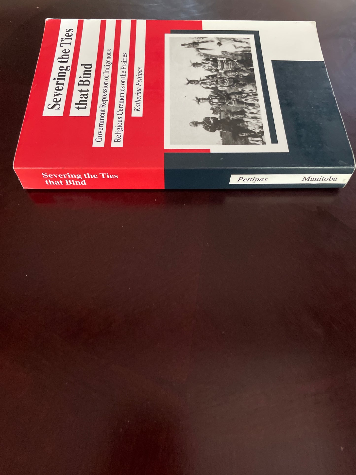 Severing the Ties that Bind : Government Repression of Indigenous Religious Ceremonies on the Prairies - Pettipas, Katherine