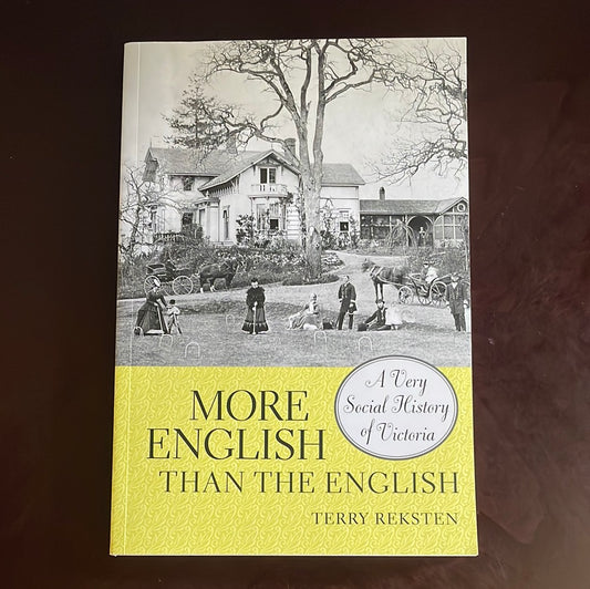 More English Than the English: A Very social History of Victoria - Reksten, Terry