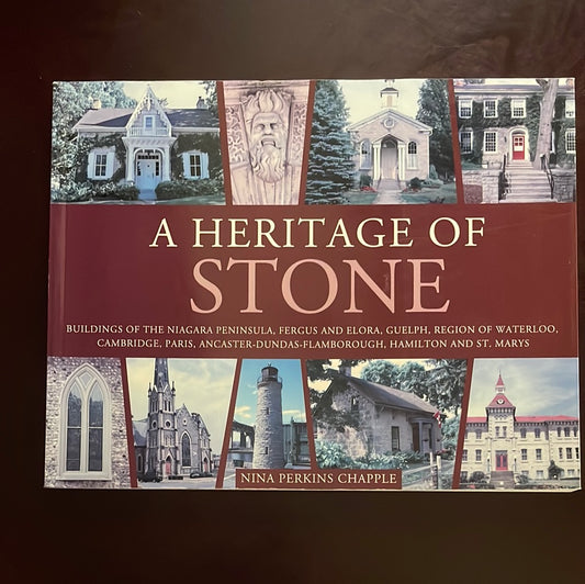 A Heritage of Stone: Buildings of Niagra Peninsula, Fergus and Elora, Guelph, Region of Waterloo, Cambridge, Paris, Ancaster-Dundas-Flamborough, Hamilton and St. Marys - Chapple, Nina Perkins