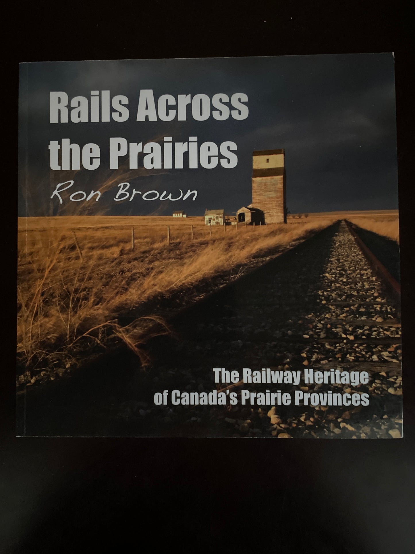 Rails Across the Prairies: The Railway Heritage of Canada's Prairie Provinces - Brown, Ron