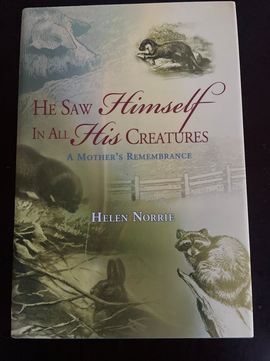 He Saw Himself in All His Creatures : A Mother's Remembrance (Signed) - Norrie, Helen