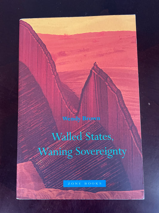 Walled States, Waning Sovereignty - Brown, Wendy