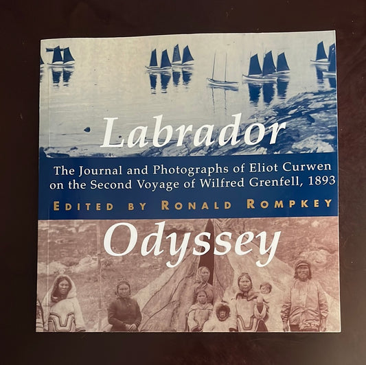 Labrador Odyssey: The Journal and Photographs of Eliot Curwen on the Second Voyage of Wilfred Grenfell, 1893: Volume 3 - Rompkey, Ronald
