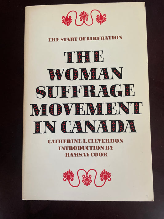 The Woman Suffrage Movement in Canada (Second Edition) - Cleverdon, Catherine L.