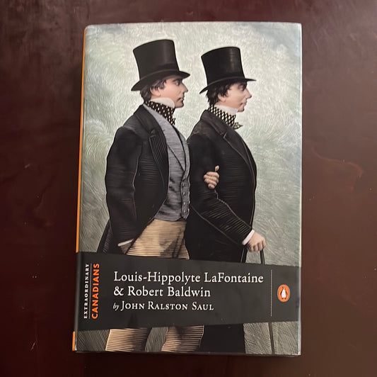 Extraordinary Canadians: Louis Hippolyte LaFontaine and Robert Baldwin - Saul, John Ralston