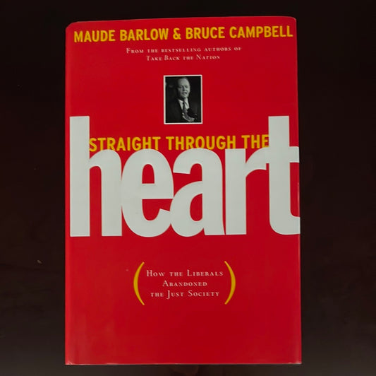 Straight through the Heart: How the Liberals Abandoned the Just Society (Signed) - Barlow, Maude