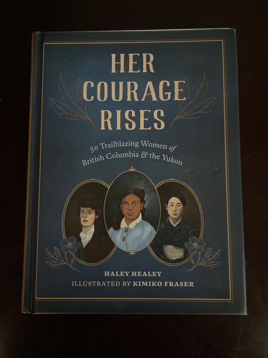 Her Courage Rises: 50 Trailblazing Women of British Columbia & the Yukon - Healey, Haley