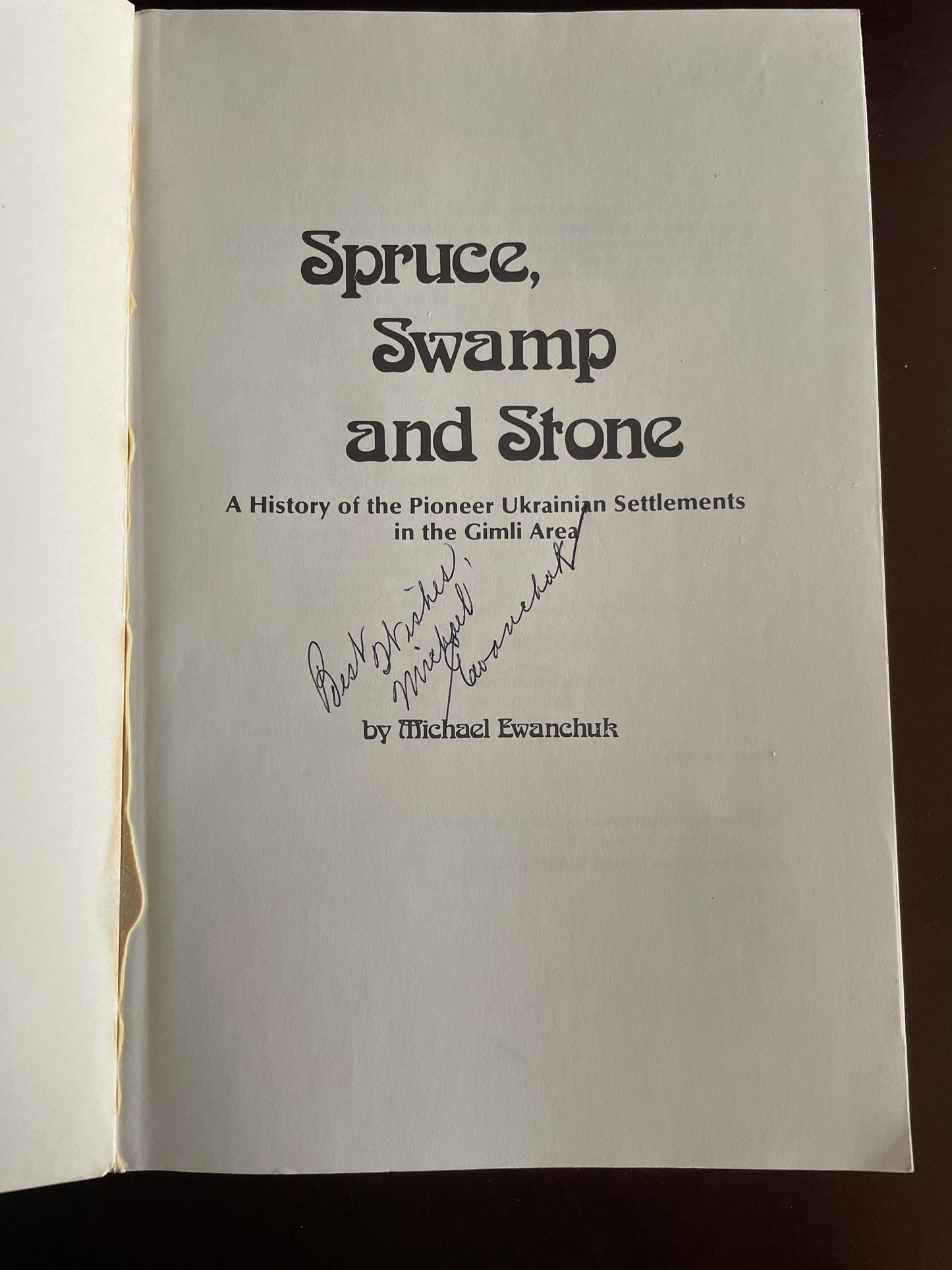 Spruce, Swamp and Stone : A History of the Pioneer Ukrainian Settlements in the Gimli Area (Signed) - Ewanchuk, Michael