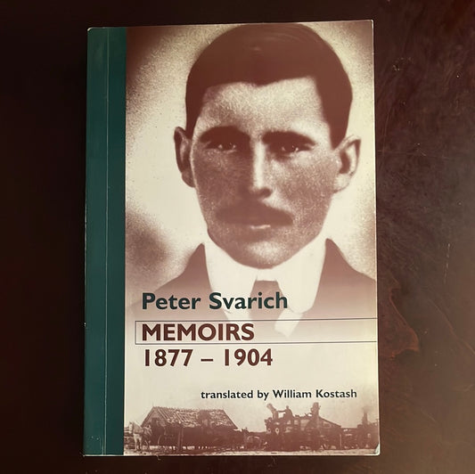 Peter Svarich: Memoirs, 1877-1904 - Svarich, Peter; Kostash, William