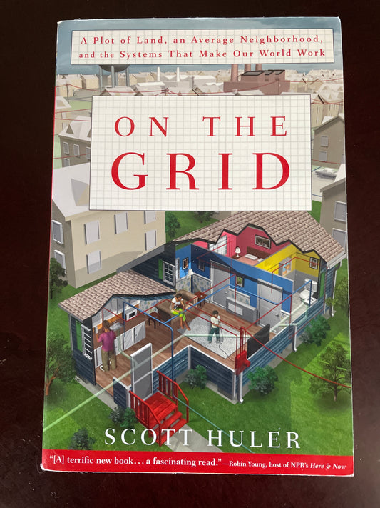 On The Grid: A Plot of Land, an Average Neighborhood, and the Systems That Make Our World Work - Huler, Scott