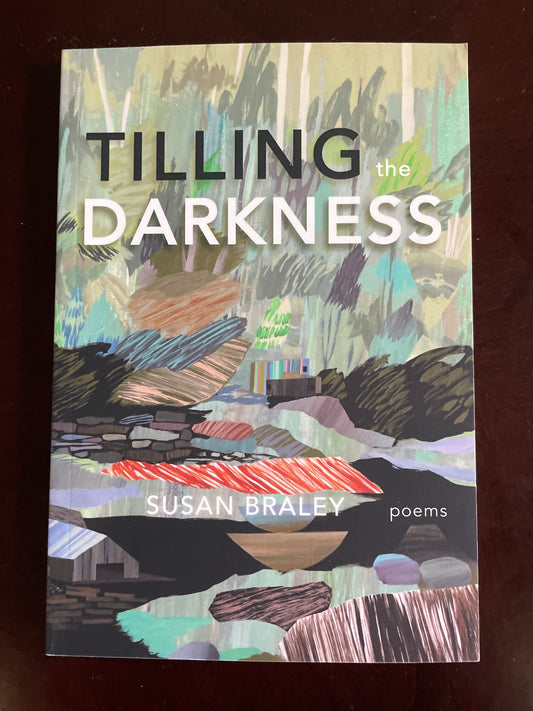 Tilling the Darkness: Poems (Inscribed) - Braley, Susan