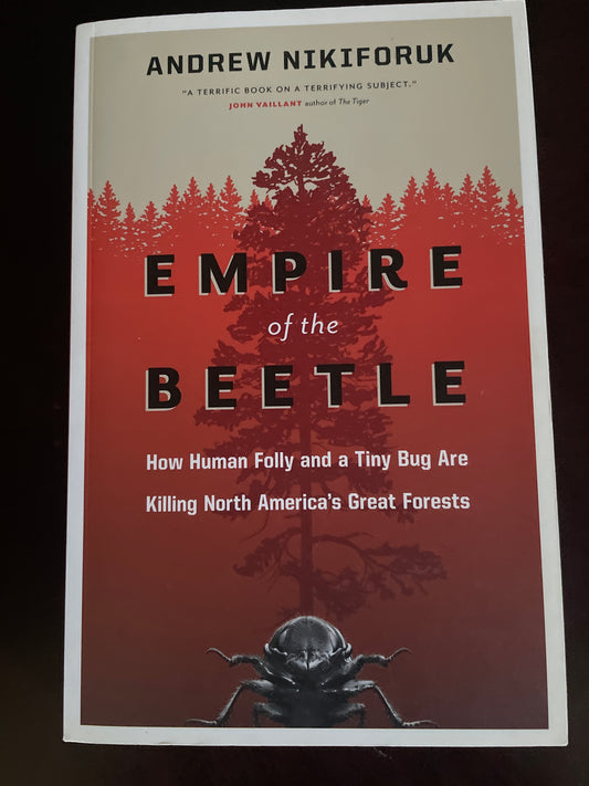 Empire of the Beetle: How Human Folly and a Tiny Bug Are Killing North America's Great Forests (David Suzuki Institute) - Nikiforuk, Andrew