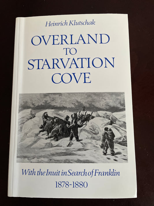 Overland to Starvation Cove: With the Inuit in Search of Franklin, 1878-1880 - Klutschak, Heinrich