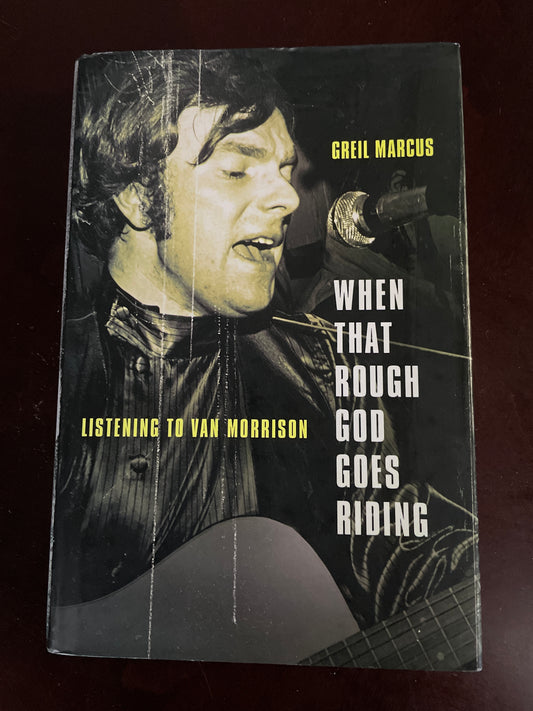 When That Rough God Goes Riding: Listening to Van Morrison - Marcus, Greil