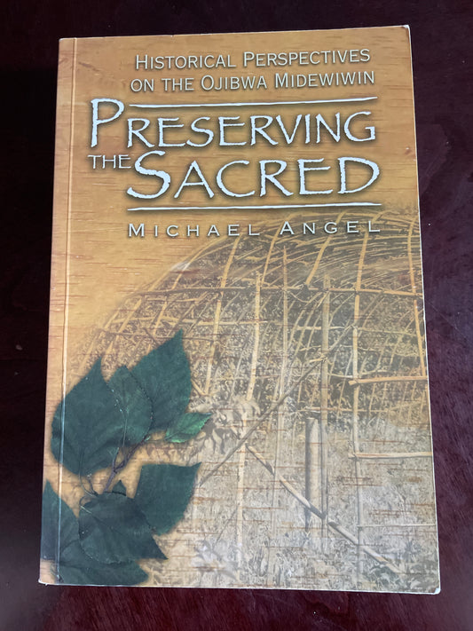 Preserving the Sacred: Historical Perspectives on the Ojibwa Midewiwin - Angel, Michael