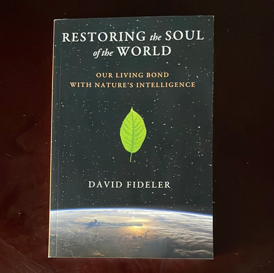Restoring the Soul of the World: Our Living Bond with Nature's Intelligence - Fideler, David