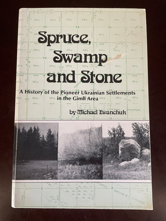 Spruce, Swamp and Stone : A History of the Pioneer Ukrainian Settlements in the Gimli Area (Signed) - Ewanchuk, Michael