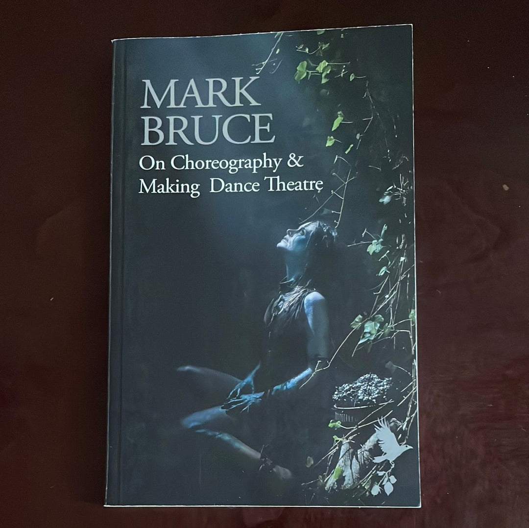 On Choreography and Making Dance Theatre - Bruce, Mark