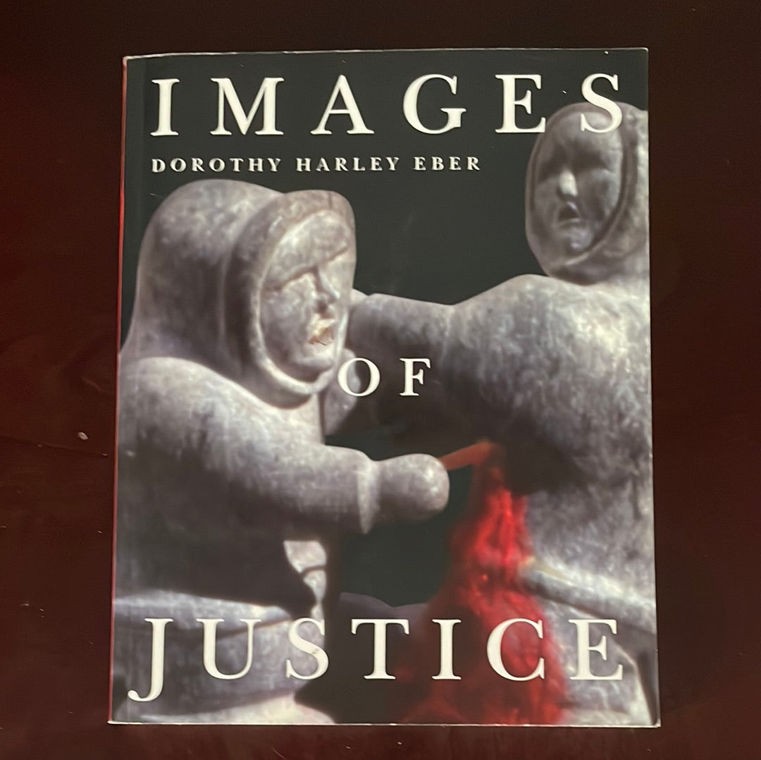 Images of Justice: A Legal History of the Northwest Territories and Nunavut As Traced Through the Yellowknife Courthouse Collection of Inuit Sculpture - Eber, Dorothy Harley