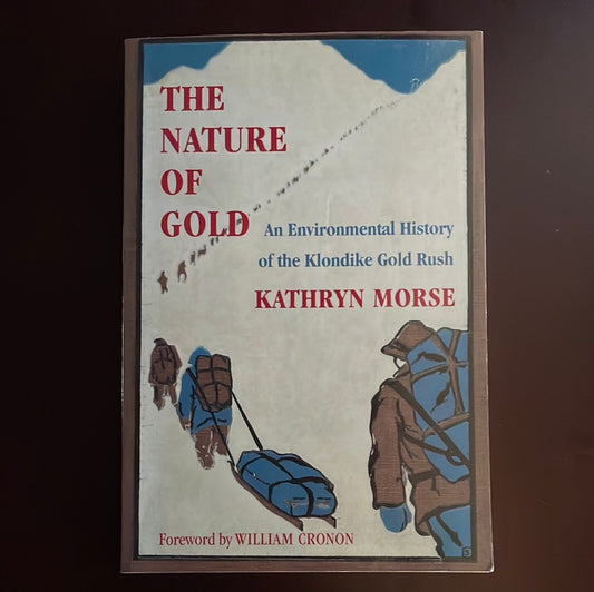 The Nature of Gold: An Environmental History of the Klondike Gold Rush - Morse, Kathryn