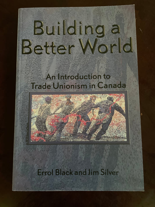 Building a Better World: An Introduction to Trade Unionism in Canada - Black, Errol; Silver, Jim