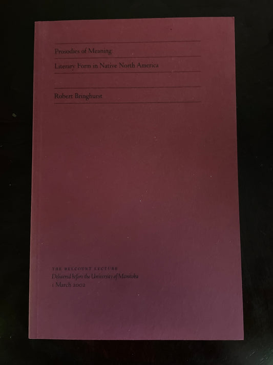 Prosodies of Meaning: Literary Form in Native North America - Bringhurst, Robert