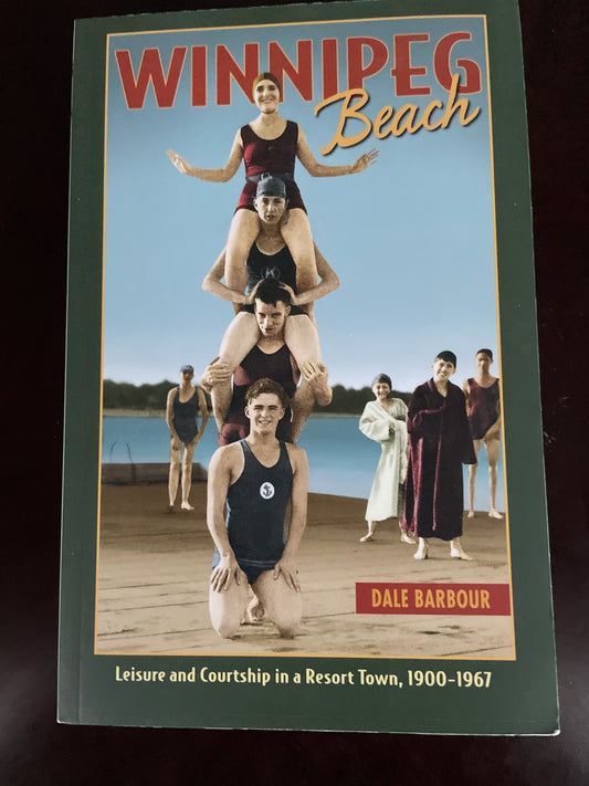 Winnipeg Beach: Leisure and Courtship in a Resort Town, 1900-1967 - Barbour, Dale