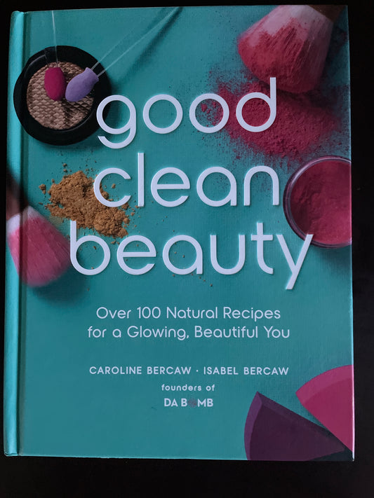 Good Clean Beauty: Over 100 Natural Recipes for a Glowing, Beautiful You - Bercaw, Caroline; Bercaw, Isabel