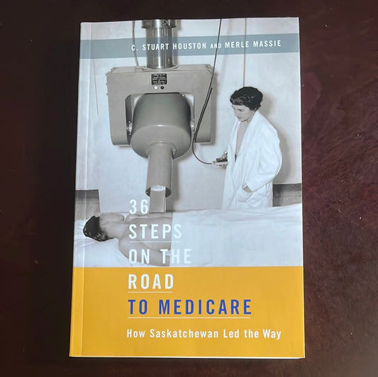 36 Steps on the Road to Medicare: How Saskatchewan Led the Way - Houston, C. Stuart; Massie, Merle