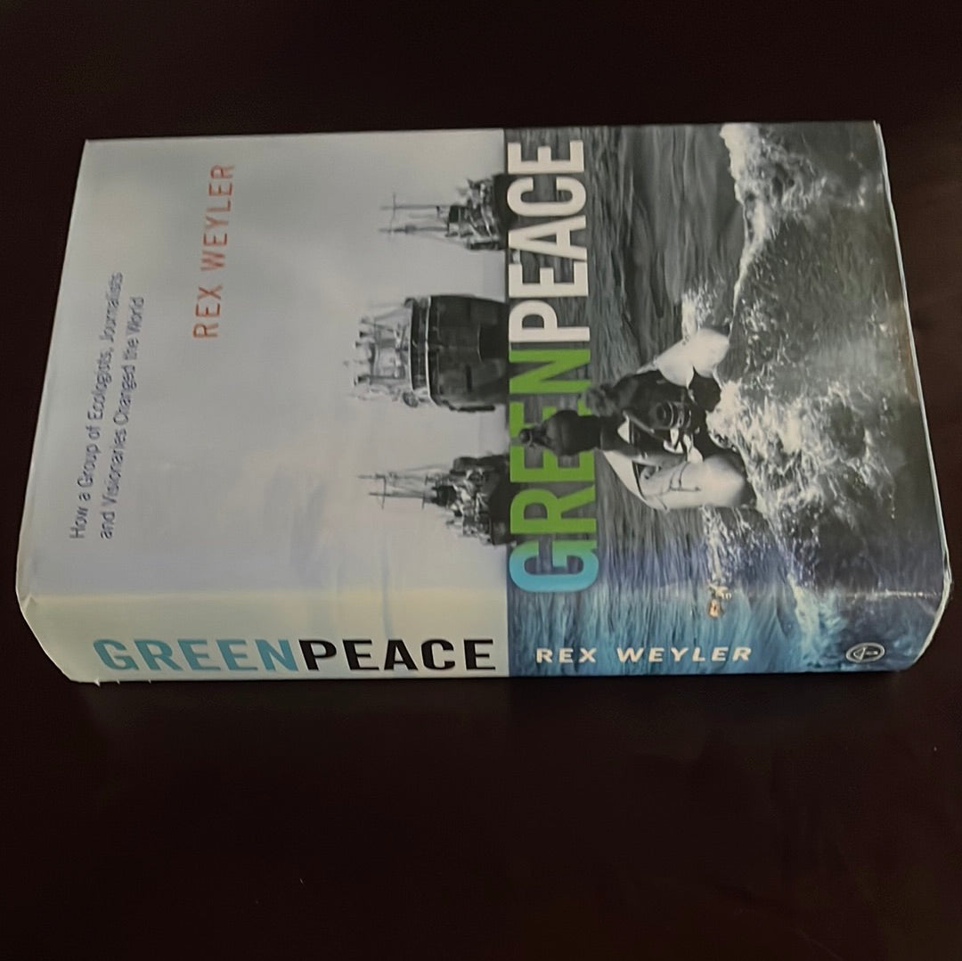 Greenpeace: How a Group of Journalists, Ecologists and Visionaries Changed the World (Inscribed) - Weyler, Rex