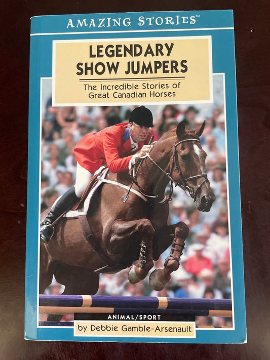 Legendary Show Jumpers: the Incredible Stories of Great Canadian Horses - Gamble-Arsenault, Debbie