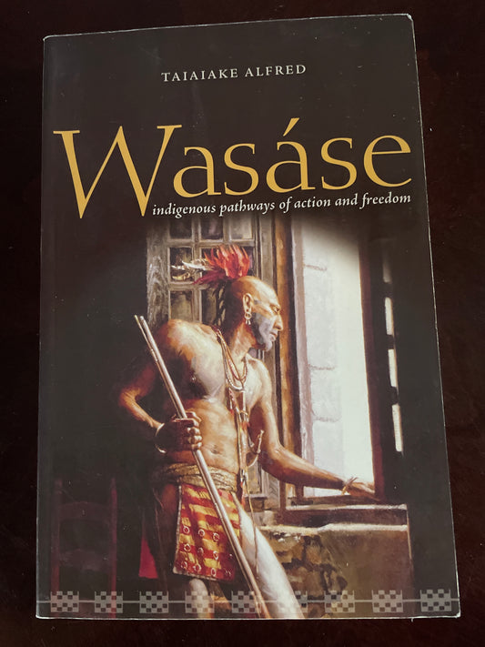 Wasáse: Indigenous Pathways of Action and Freedom - Alfred, Taiaiake